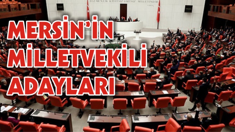 Mersin'in Milletvekili Adaylarının Tam Listesi 